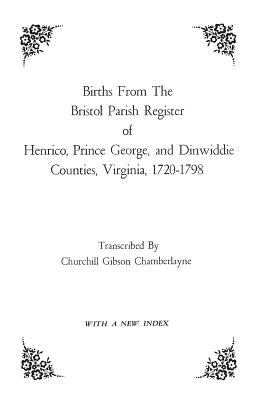 Births from the Bristol Parish Register of Henrico, Prince George, and Dinwiddie Counties, Virginia, 1720-1798