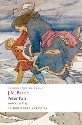 Peter Pan and Other Plays: The Admirable Crichton/Peter Pan/When Wendy Grew Up/What Every Woman Knows/Mary Rose