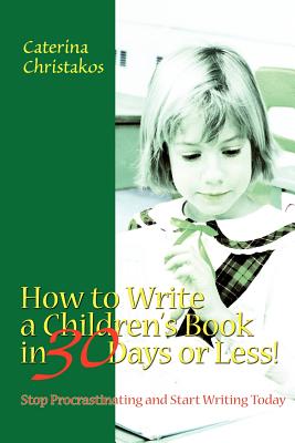 How to Write a Children’s Book in 30 Days or Less!: Stop Procrastinating and Start Writing Today