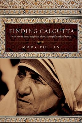 Finding Calcutta: What Mother Teresa Taught Me about Meaningful Work and Service