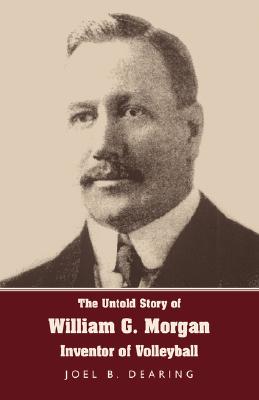 The Untold Story of William G. Morgan: Inventor of Volleyball