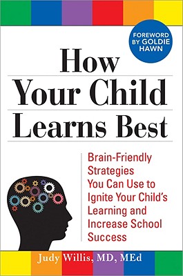 How Your Child Learns Best: Brain-friendly Strategies You Can Use to Ignite Your Child’s Learning and Increase School Success