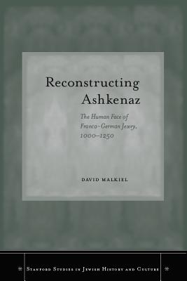 Reconstructing Ashkenaz: The Human Face of Franco-German Jewry, 1000-1250