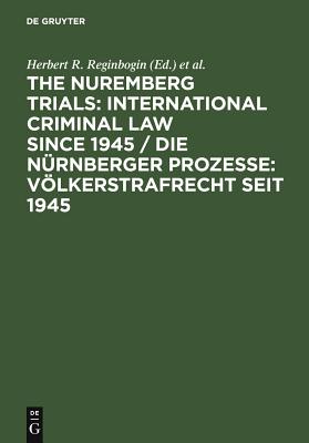 The Nuremberg Trials International Criminal Law Since 1945 / Die Nurnberger Prozesse Volkerstrafrecht seit 1945