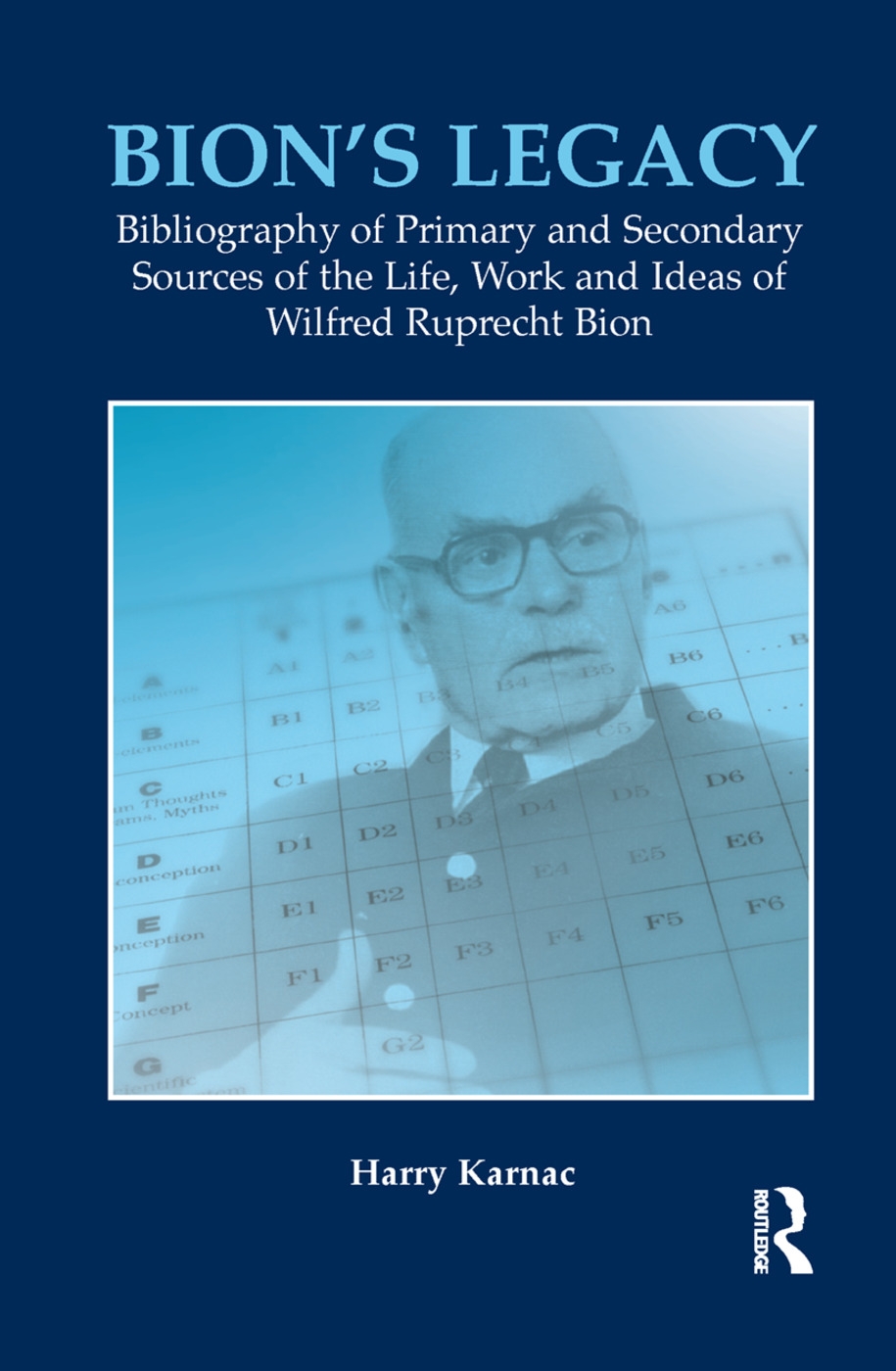 Bion’s Legacy: Bibliography of Primary and Secondary Sources of the Life, Work and Ideas of Wilfred Ruprecht Bion