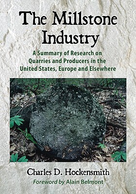 The Millstone Industry: A Summary of Research on Quarries and Producers in the United States, Europe And Elsewhere