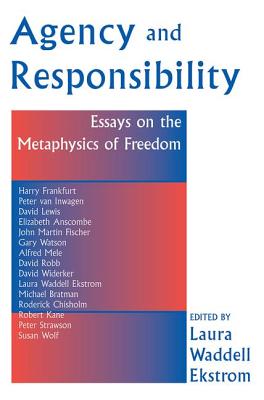 Agency and Responsiblity: Essay on the Metaphysics of Freedom