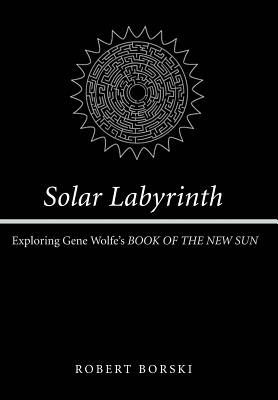 Solar Labyrinth: Exploring Gene Wolfe’s Book of the New Sun