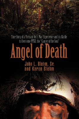 Angel of Death: True Story of a Vietnam Vet’s War Experience and His Battle to Overcome Ptsd, the Cancer of the Soul