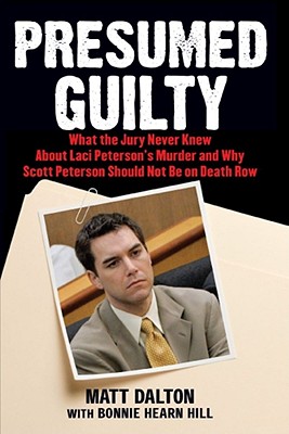 Presumed Guilty: What the Jury Never Knew About Laci Peterson’s Murder and Why Scott Peterson Should Not Be on Death Row