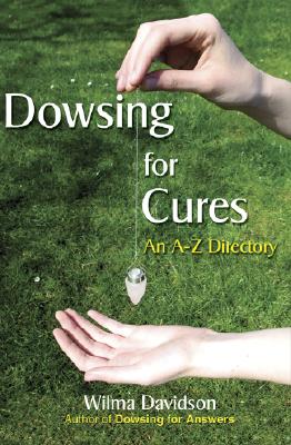 Dowsing for Cures: Finding Natural Treatments for Illnesses, An A-Z Directory