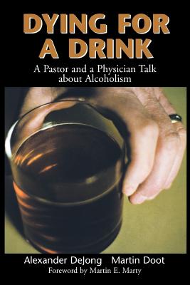 Dying for a Drink: A Pastor and a Physician Talk about Alcoholism