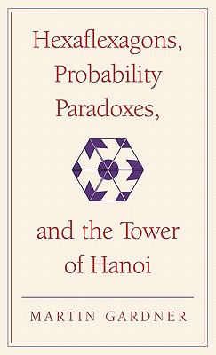 Hexaflexagons, Probability Paradoxes, and the Tower of Hanoi: Martin Gardner’s First Book of Mathematical Puzzles and Games