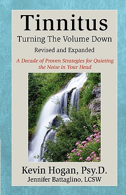 Tinnitus, Turning the Volume Down: A Decade of Specific Proven Strategies for quieting the Noise in Your Head