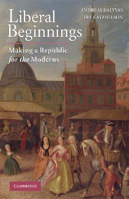 Liberal Beginnings: Making a Republic for the Moderns