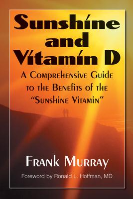 Sunshine and Vitamin D: A Comprehensive Guide to the Benefits of the ”Sunshine Vitamin”