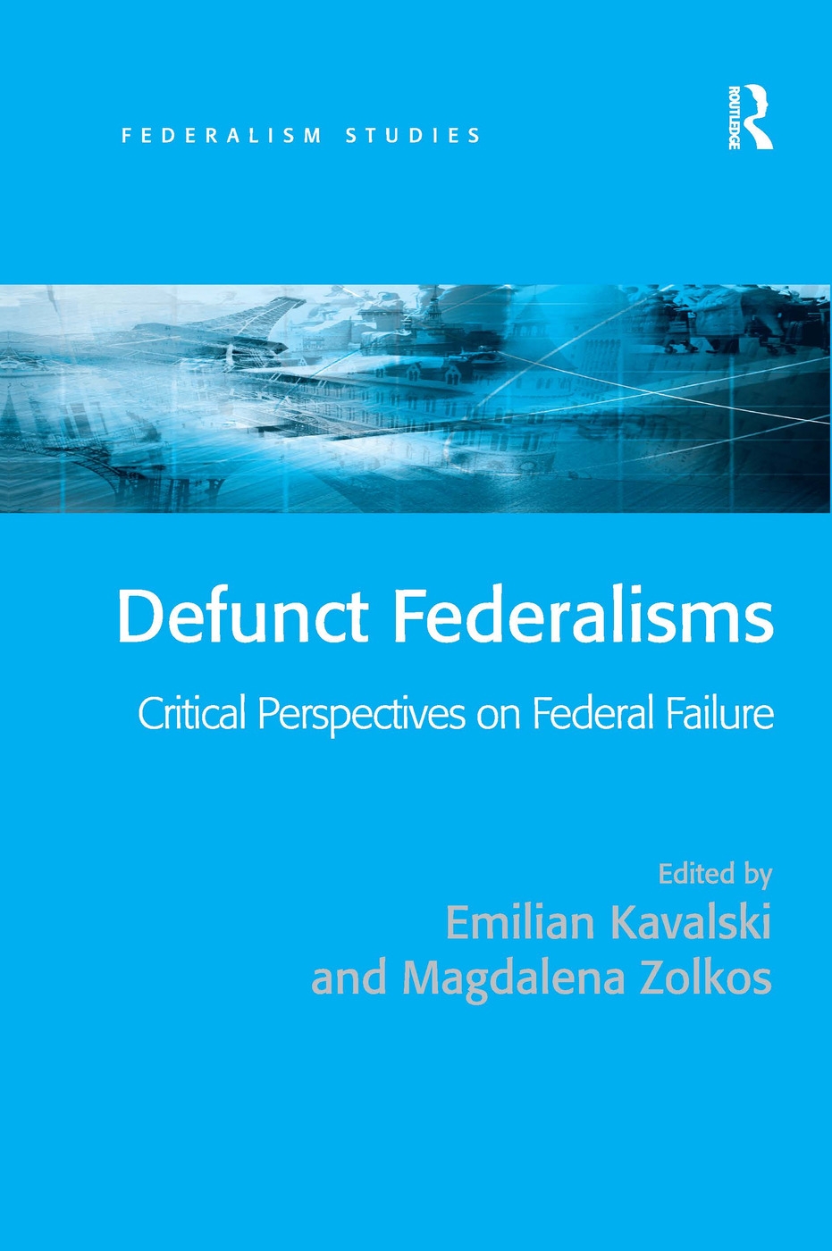 Defunct Federalisms: Critical Perspectives on Federal Failure. Edited by Emilian Kavalski, Magdalena Z[kos
