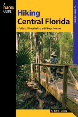 Falcon Hiking Central Florida: A Guide to 30 Great Walking and Hiking Adventures