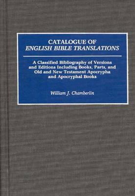 Catalogue of English Bible Translations: A Classified Bibliography of Versions and Editions Including Books, Parts, and Old and