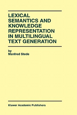 Lexical Semantics and Knowledge Representation in Multilingual Text Generation: The Kluwer International Series in Engineering a