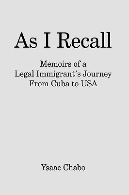 As I Recall: Memoirs of a Legal Immigrant’s Journey from Cuba to USA