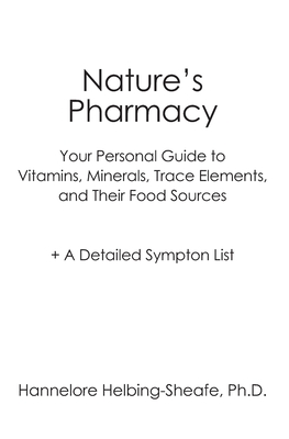 Nature’s Pharmacy: Your Personal Guide to Vitamins, Minerals, Trace Elements, Their Food Sources + a Detailed Sympton List
