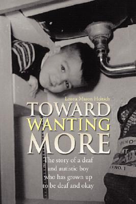 Toward Wanting More: The Story of a Deaf and Autistic Boy Who Has Grown Up to Be Deaf and Okay
