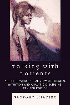 Talking with Patients: A Self Psychological View of Creative Intuition and Analytic Discipline