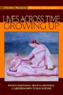 Lives Across Time/growing Up: Paths to Emotional Health & Emotional Illness from Birth to 30 in 76 People