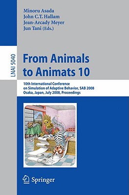 From Animals to Animats 10: 10th International Conference on Simulation of Adaptive Behavior, Sab 2008, Osaka, Japan, July 7-12,