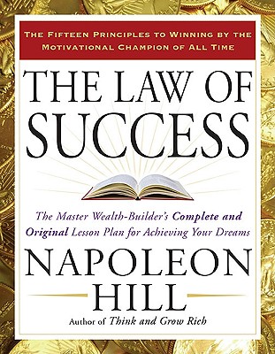 The Law of Success: The Master Wealth-Builder’s Complete and Original Lesson Plan Forachieving Your Dreams