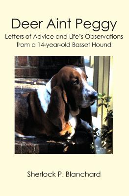 Deer Aint Peggy: Letters of Advice and Life’s Observations from a 14-year-old Basset Hound