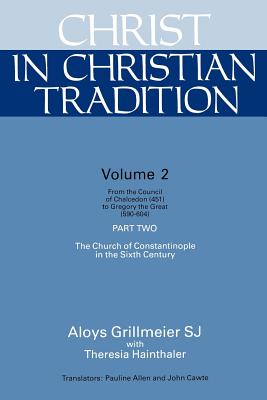 Christ in Christian Tradition: From the Council of Chalcedon (451) to Gregory the Great (590-604) Part Two the Church of Constantinople in the Sixth