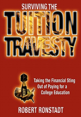 Surviving the Tuition Travesty: And What Students, Parents, Alumni and Donors Can Do About It!