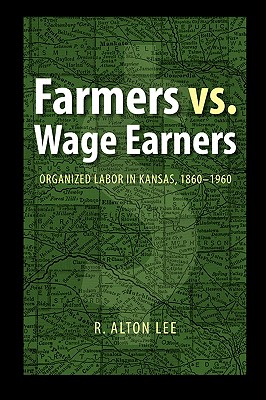 Farmers Vs. Wage Earners: Organized Labor in Kansas, 1860-1960