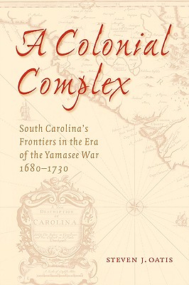 A Colonial Complex: South Carolina’s Frontiers in the Era of the Yamasee War, 1680-1730