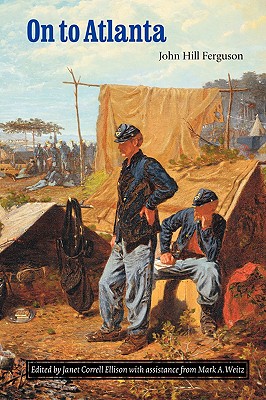 On to Atlanta: The Civil War Diaries of John Hill Ferguson; Illinois Tenth Regiment of Volunteers