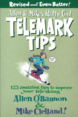 Allen & Mike’s Really Cool Telemark Tips: 123 Amazing Tips to Improve Your Tele-skiing