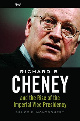 Richard B. Cheney and the Rise of the Imperial Vice Presidency