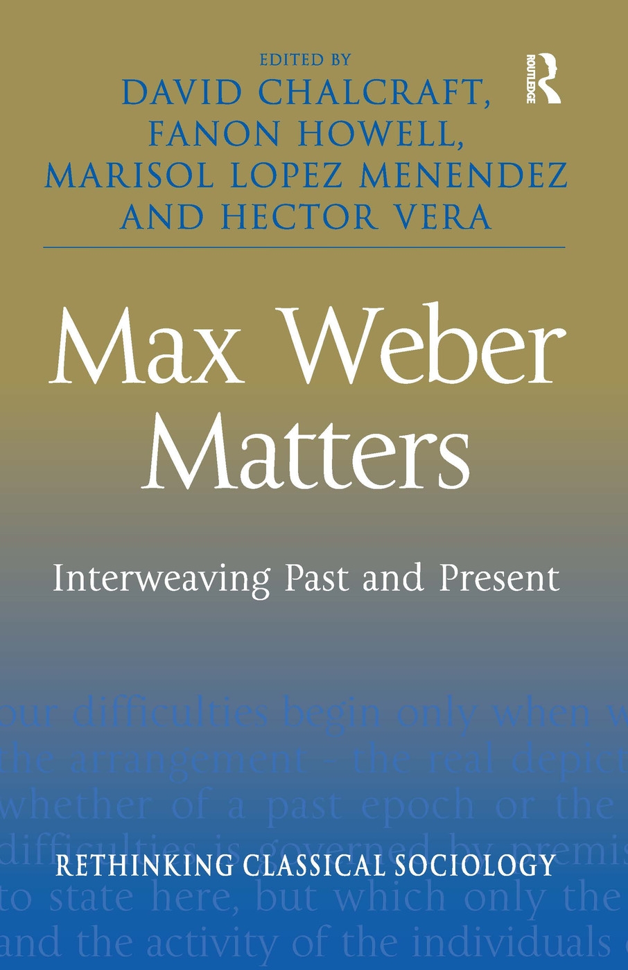Max Weber Matters: Interweaving Past and Present. Edited by David Chalcraft ... [Et Al.]