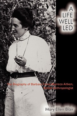 A Life Well Led: The Biography of Barbara Freire-marreco Aitken British Anthropologist