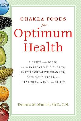 Chakra Foods for Optimum Health: A Guide to the Foods That Can Improve Your Energy, Inspire Creative Changes, Open Your Heart an