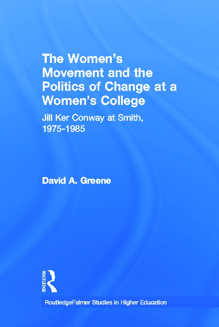 The Women’s Movement and the Politics of Change at a Women’s College: Jill Ker Conway at Smith, 1975-1985