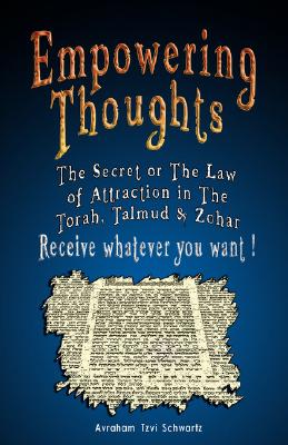 Empowering Thoughts: The Secret of Rhonda Byrne or the Law of Attraction in the Torah, Talmud & Zohar