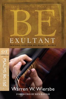 Be Exultant: Praising God for His Mighty Works; Ot Commentary Psalms 90-150