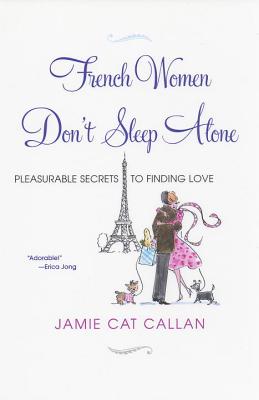 French Women Don’t Sleep Alone: Pleasurable Secrets to Finding Love