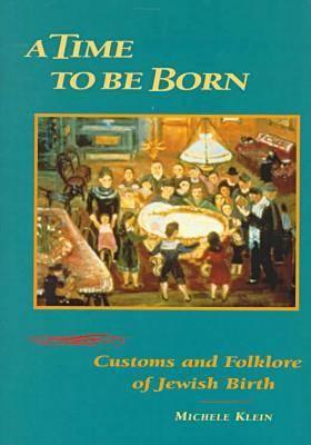 A Time to Be Born: Customs and Folklore of Jewish Birth