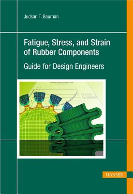 Fatigue, Stress and Strain of Rubber Components: A Guide for Design Engineers