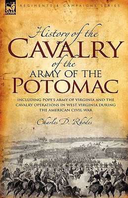 History of the Cavalry of the Army of the Potomac: Including Pope’s Army of Virginia and the Cavalry Operations in West Virgini