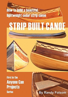 Strip Built Canoe: How to Build a Beautiful Lightweight Cedar Strip Canoe